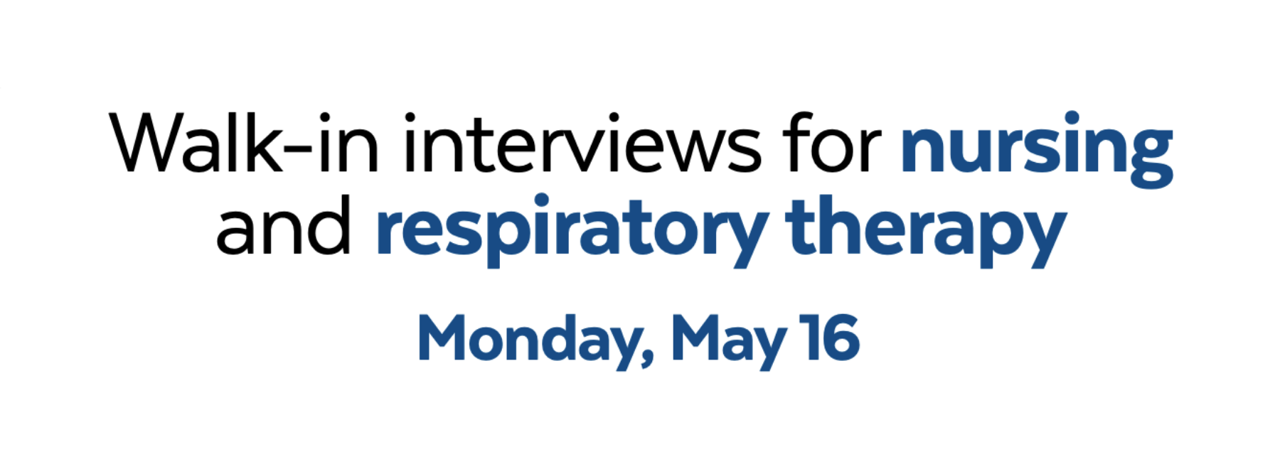 Walk-in interviews for nursing and respiratory therapy Monday, May 16