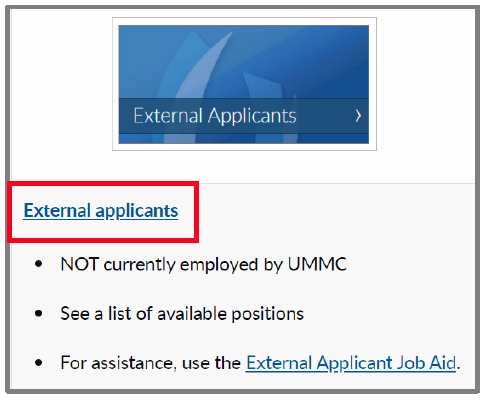 External Applicants clickable card and hyperlink of External applicants with a red rectabgle around it. Follows is a bulleted list with the text, NOT currently employed by UMMC; See a list of available positions; For assistance, use the External Applicant Job Aid. The term External Applicant Job Aid is hyperlinked.