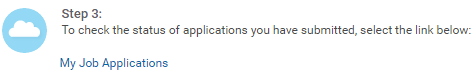 Cloud icon with text of Step 3: To check the status of applications you have submitted, select the link below: My Job Applications.
