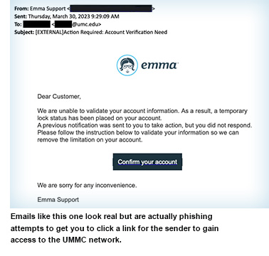 Emails like this one look real but are actually phishing attempts to get you to click a link for the sender to gain access to the UMMC network.