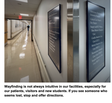 Wayfinding is not always intuitive in our facilities, especially for our patients, visitors and new students. If you see someone who seems lost, stop and offer directions.