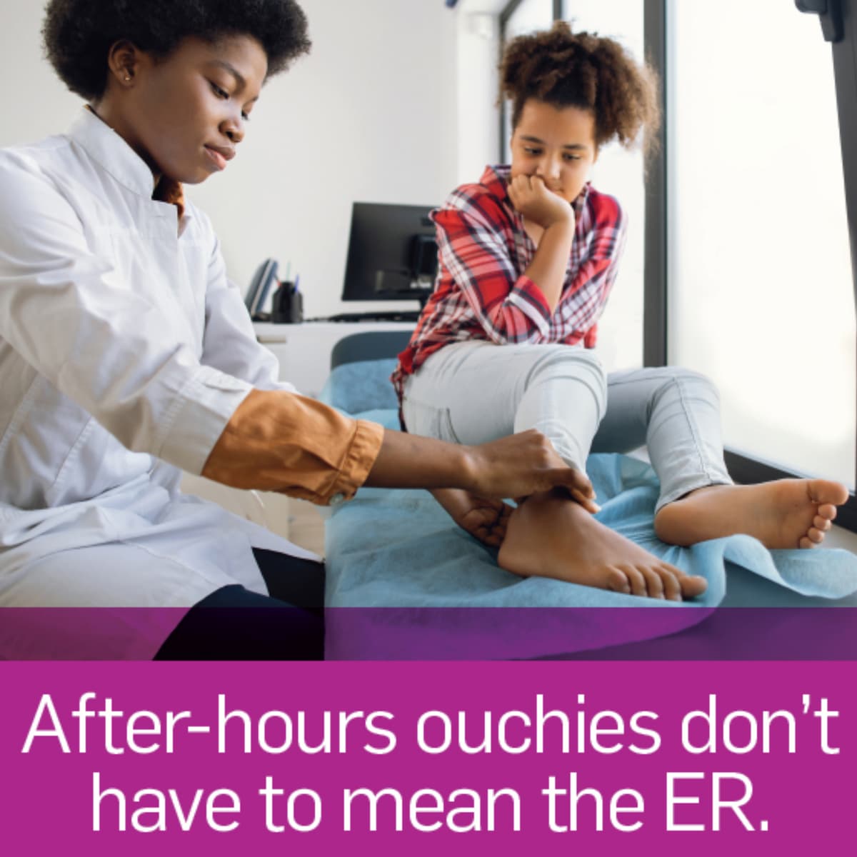 A female healthcare worker assesses the right ankle injury of a young teenage girl sitting on the exam table in a clinic with the words, "After-hours ouchies don't have to mean the ER."