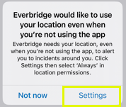 "Everbridge would like to use your location even when you're not using the app. Everbridge needs your location, even when you're not using the app, to alert you to incidents around you. Click Settings then select 'Always' in location permissions." "Settings" on the right is highlighted.