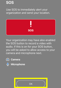 SOS “Use SOS to immediately alert your organization and send your location. Your organization may have also enabled the SOS button to record a video with audio. If this is on for your SOS button, you will be asked to allow access to your camera and microphone next.” “OK” button is highlighted.