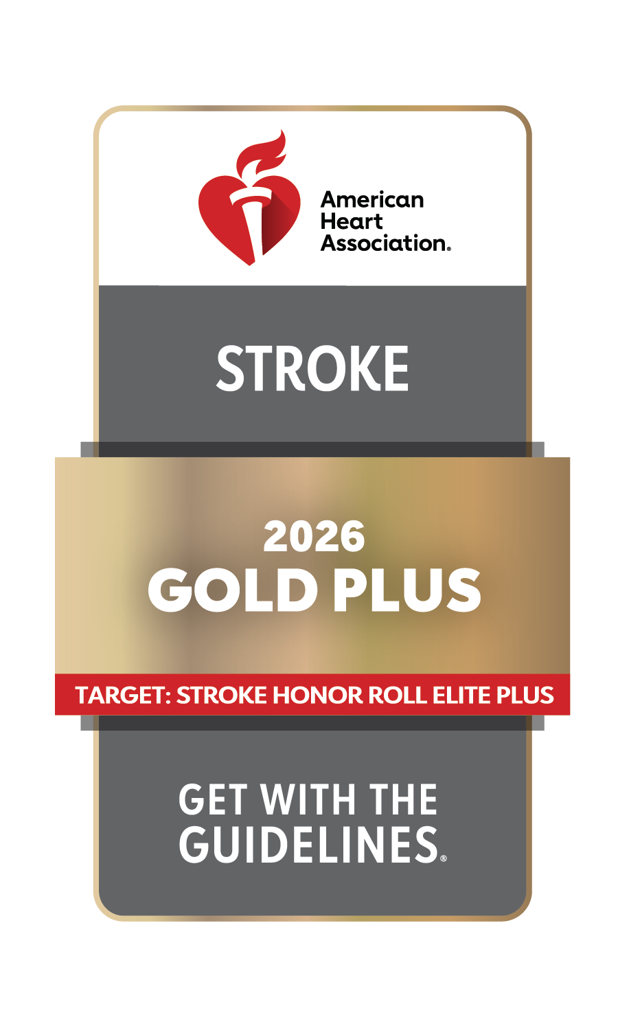 American Heart Association 2026 Get With the Guidelines Gold Plus Seal for Stroke. Target: Stroke Honor Roll Elite Plus.